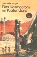 Alexander Krger: Das Kosmodrom im Krater Bond. Spannend erzhlt